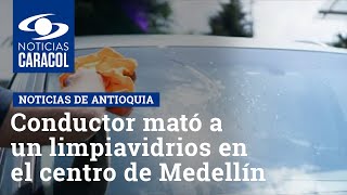 Conductor mató a un limpiavidrios en el centro de Medellín