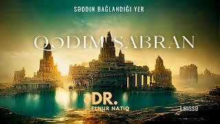 Dr. Elnur Natiq | Qədim Şabran: Səddin Bağlandığı Yer