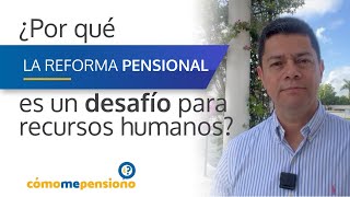 ¿Los líderes de Recursos Humanos están preparados para los cambios que trae la Reforma Pensional?