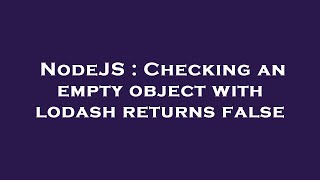 NodeJS : Checking an empty object with lodash returns false