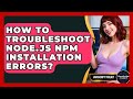How To Troubleshoot Node.js Npm Installation Errors? - JavaScript Toolkit