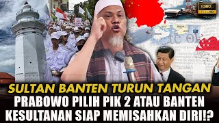 FULL HD!!! MEMANAS! KESULTANAN BANTEN SIAP PISAH JIKA PRABOWO PILIH LANJUTKAN PROYEK PIK 2?!