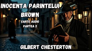 Inocența Părintelui Brown, Audiobook Română: Mistere, Crime și Soluții Geniale, partea 2, Chesterton