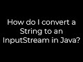 Java :How do I convert a String to an InputStream in Java?(5solution)