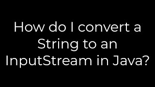 Java :How do I convert a String to an InputStream in Java?(5solution)