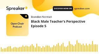 Black Male Teacher's Perspective Episode 5 (made with Spreaker)