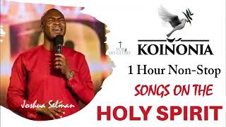 1 hour non-stop songs about the HOLY SPIRIT/Fellowship with the HOLY SPIRIT || Apostle JOSHUA SELMAN