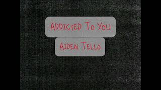 Aiden Tello- Addicted To You