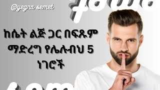 ከሴት ልጅ ጋር በፍጹም ማድረግ የሌሉብህ 5 ነገሮች |yegna semet| |wintana yilma YouTube| |በስንቱ|