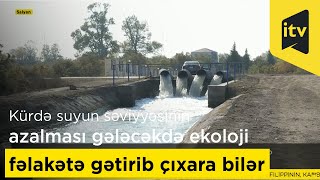 Kürdə suyun səviyyəsinin azalması gələcəkdə ekoloji fəlakətə gətirib çıxara bilər