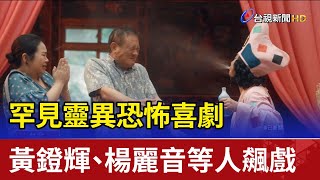 罕見靈異恐怖喜劇  黃鐙輝、楊麗音等人飆戲