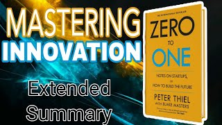 Mastering Innovation: An Extended Summary of Zero to One by Peter Thiel for Explosive Growth