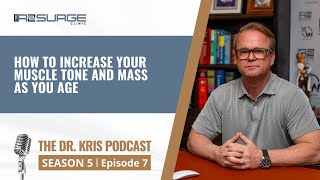 S5 Ep. 7 | The Dr. Kris Podcast | How To Increase Your Muscle Tone & Mass As You Age