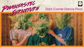 Phantastic Ferniture - Dark Corner Dance Floor [OFFICIAL AUDIO]