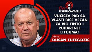 BEZ USTRUČAVANJA-Dušan Tufegdžić: Vučićev pad sa vlasti biće vezan za Rio Tinto i rudarenje litijuma