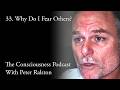 33 Why Do I Fear Others? - The Consciousness Podcast with Peter Ralston