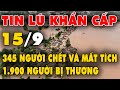 🔥 TIN LŨ KHẨN CẤP: Quá khủng khiếp: 345 người chết và mất tích, hơn 1.900 người bị thương do bão lũ