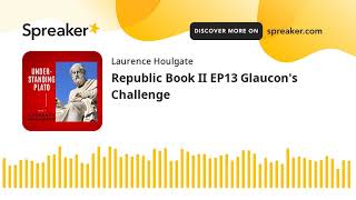 Republic Book II EP13 Glaucon's Challenge