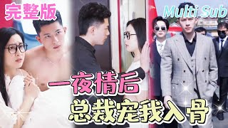 【全集】《一夜情后，总裁宠我入骨》💞她被男友下药意外和陌生男人一夜情，怎料被男友捉奸骂她找野男人，却不知这个野男人是大名鼎鼎的首富总裁！替她教训渣男从此宠她无度#甜宠 #霸总 #爱情 #短剧 #甜宠