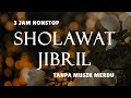 Sholawat Tanpa Musik - Sholawat Jibril || 3 Jam Nonstop