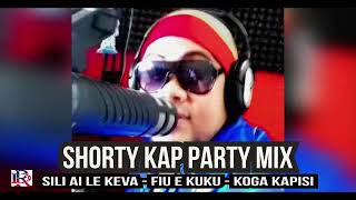 SHORTY KAP PARTY MIX - Sili ai le keva_Fiu e kuku_Koga kapisi