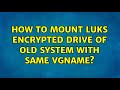 Ubuntu: How to mount LUKS encrypted drive of old system with same VGname?