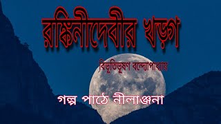 রঙ্কিনীদেবীর খড়্গ। বিভূতিভূষণ বন্দ্যোপাধ্যায়। গল্প পাঠে নীলাঞ্জনা। Ronkini Devir kharga .