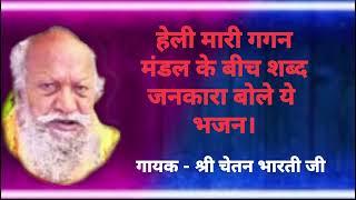 हेली मारी गगन मंडल के बीच शब्द जनकारा बोले ये भजन। गायक - चेतन भारती। @chetan bharti bhajan