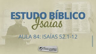 Aula 84: Isaías 52.1-12  -  VERDADES QUE OS RESGATADOS NÃO PODEM ESQUECER