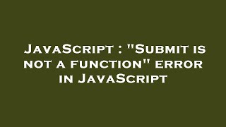 JavaScript : "Submit is not a function" error in JavaScript