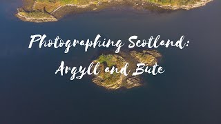 Photographing Scotland Episode 3: Argyll and Bute