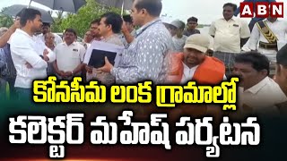 కోనసీమ లంక గ్రామాల్లో కలెక్టర్ మహేష్ పర్యటన | Konaseema Lanka Flood Effected Areas | ABN Telugu