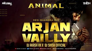 Arjan Vailly | Animal ( Desi Bhangra mix ) Remix| Dj Akash Rx & Dj Shish Official | Ranbir Kapoor |