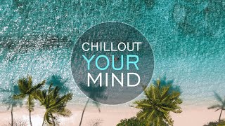 CHILLOUT YOUR MIND | Balearic Waves | Music to Relax