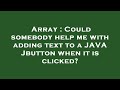 Array : Could somebody help me with adding text to a JAVA Jbutton when it is clicked?