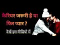 कैरियर जरूरी है या प्यार ? | Love & Career Tips Video | Best Motivational Video | lifechanging Video