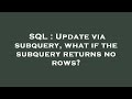 SQL : Update via subquery, what if the subquery returns no rows?