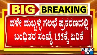 Hubballi Riots: Police Arrest 155 Accused Till Now