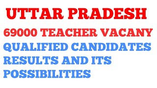 UP 69000 TEACHER VACANCY : QUALIFIED CANDIDATES,RESULT AND ITS POSSIBILITIES