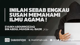 Inilah Sebab Engkau Susah Memahami Ilmu Agama - Syaikh Abdurrozaq Al-Badr #nasehatulama