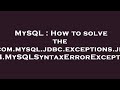 MySQL : How to solve the com.mysql.jdbc.exceptions.jdbc4.MySQLSyntaxErrorException