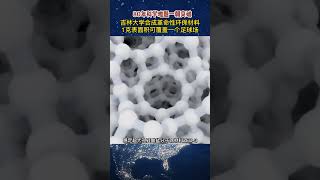 吉林大学合成革命性环保材料,1克表面积可覆盖一个足球场#china#new material#science