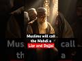 Muslims will call Imam Mahdi a Liar & Dajjal