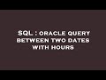 SQL : oracle query between two dates with hours