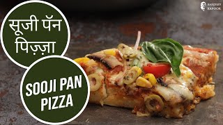 सूजी पॅन  पिज़्ज़ा | Sooji Pan Pizza | Sanjeev Kapoor Khazana