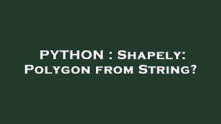 PYTHON : Shapely: Polygon from String?