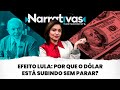 Efeito Lula: por que o dólar está subindo sem parar? | Narrativas #284 com Madeleine Lacsko