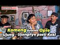 KOMENG KETEMU OPIE, UJUNG-UJUNNYE PASTI KEKI