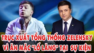 Trục xuất Tổng thống Zelensky vì ăn mặc “lố lăng” ở các sự kiện quốc tế