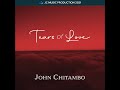 Tears of Love (written & performed by John Chitambo)